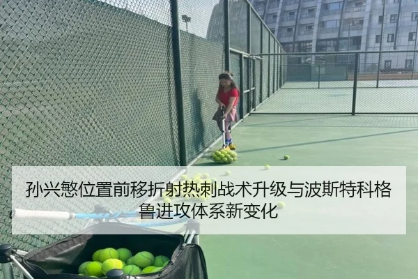 孙兴慜位置前移折射热刺战术升级与波斯特科格鲁进攻体系新变化