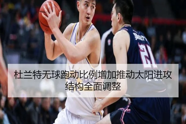 杜兰特无球跑动比例增加推动太阳进攻结构全面调整